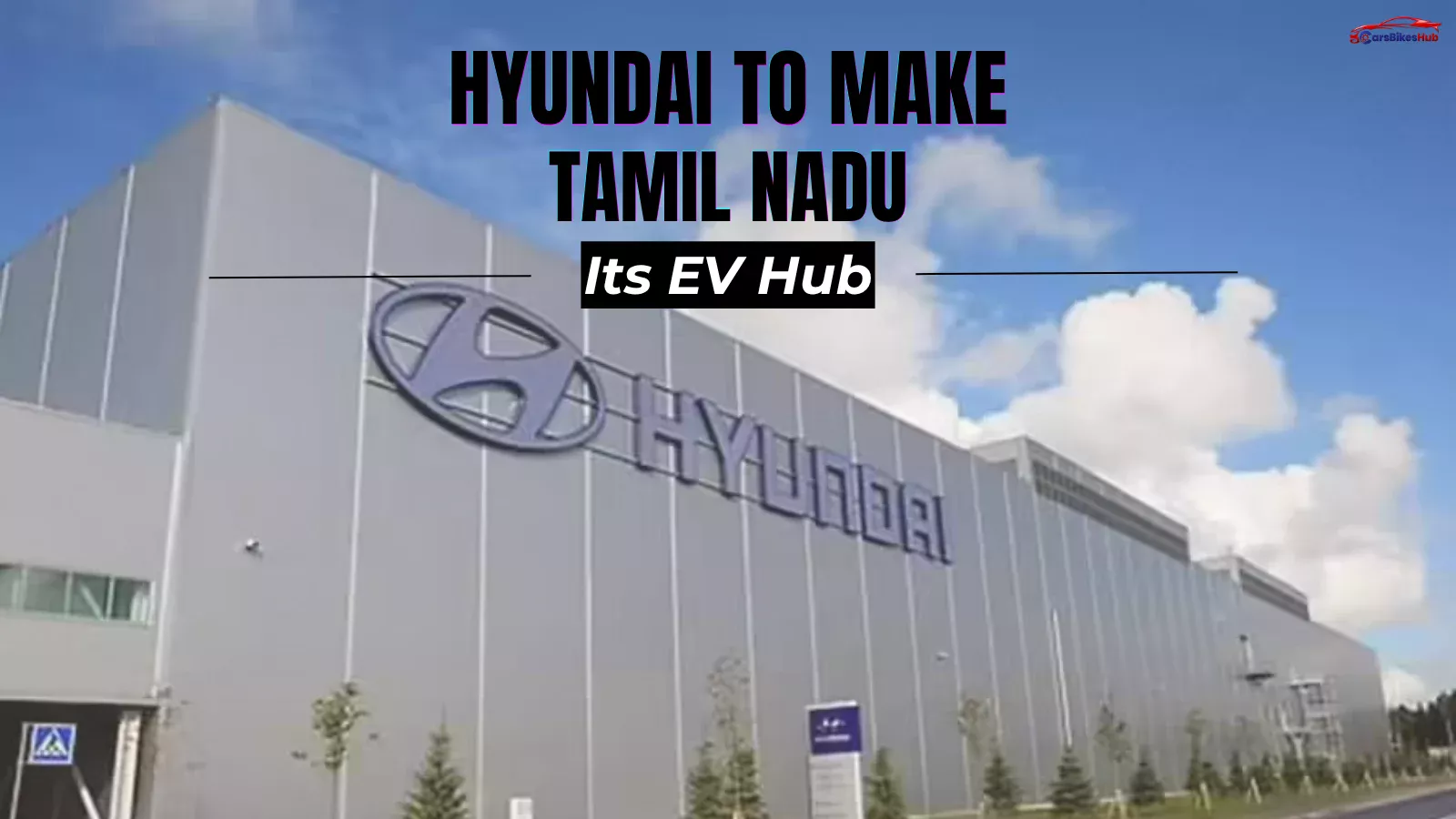 Hyundai To Make Tamil Nadu Its EV Hub as the automaker expands electric vehicle manufacturing and battery production in India
